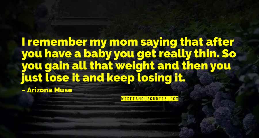 Baby Weight Quotes By Arizona Muse: I remember my mom saying that after you