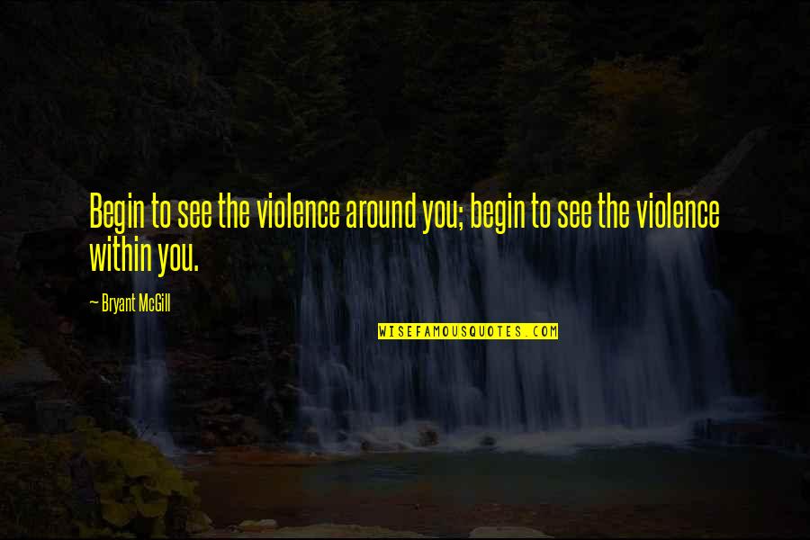 Baby While Standing Quotes By Bryant McGill: Begin to see the violence around you; begin