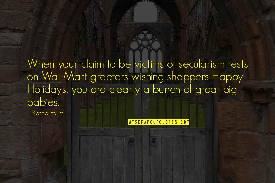 Baby Wish Quotes By Katha Pollitt: When your claim to be victims of secularism