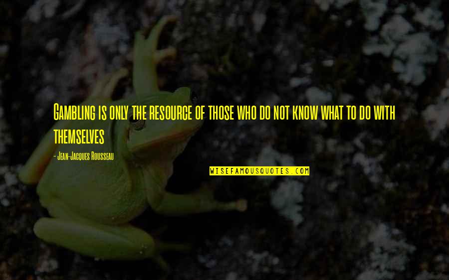 Baby Yoda Meme Quotes By Jean-Jacques Rousseau: Gambling is only the resource of those who