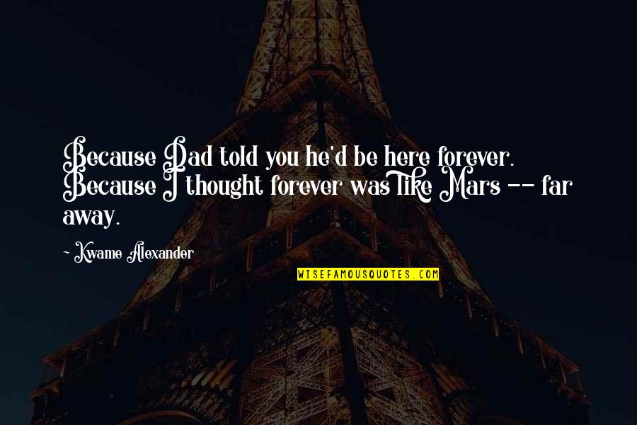 Baby Yoda Meme Quotes By Kwame Alexander: Because Dad told you he'd be here forever.