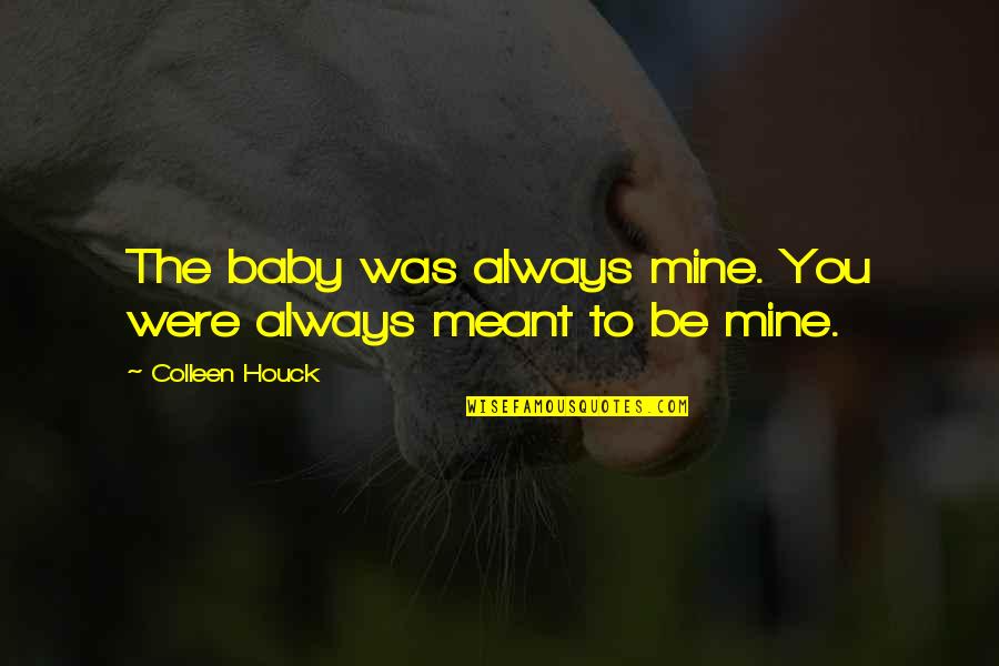 Baby You Are Mine Quotes By Colleen Houck: The baby was always mine. You were always