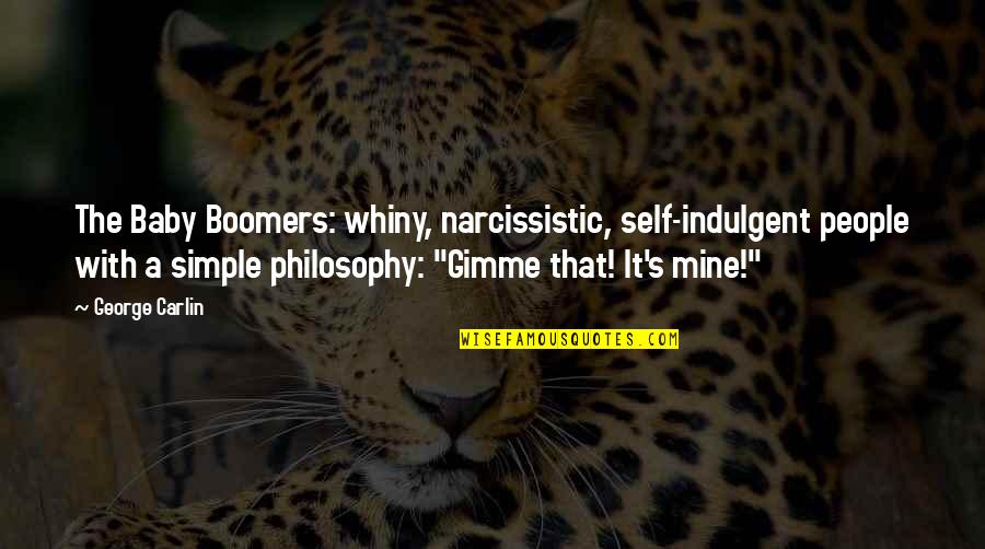 Baby You Are Mine Quotes By George Carlin: The Baby Boomers: whiny, narcissistic, self-indulgent people with