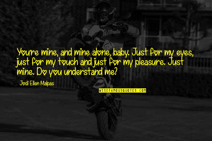 Baby You Are Mine Quotes By Jodi Ellen Malpas: You're mine, and mine alone, baby. Just for