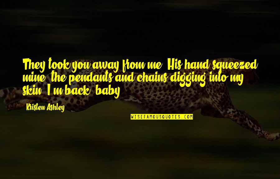 Baby You Are Mine Quotes By Kristen Ashley: They took you away from me."His hand squeezed