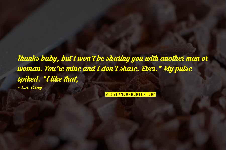 Baby You Are Mine Quotes By L.A. Casey: Thanks baby, but I won't be sharing you