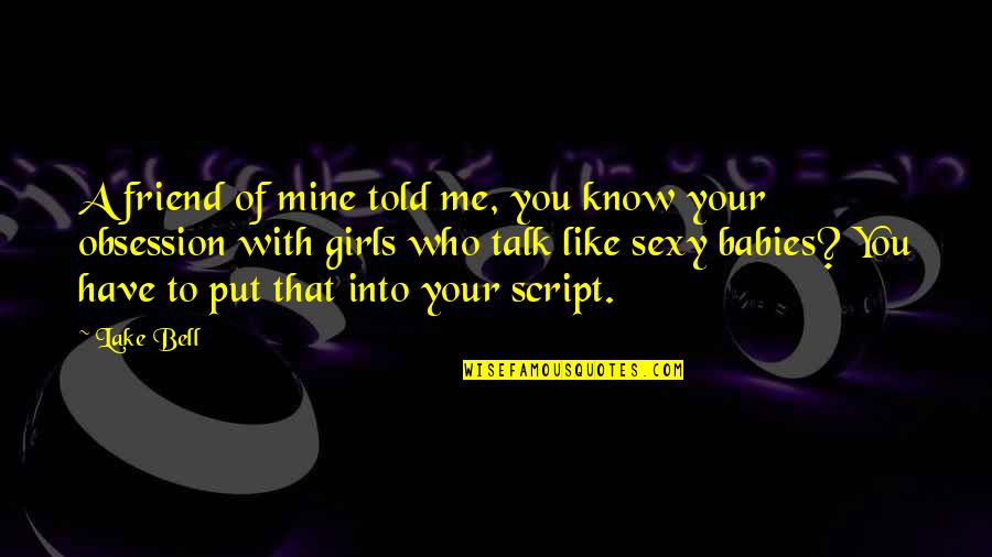 Baby You Are Mine Quotes By Lake Bell: A friend of mine told me, you know