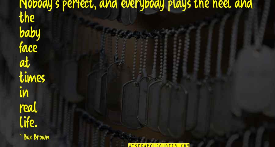 Baby You Are Perfect Quotes By Box Brown: Nobody's perfect, and everybody plays the heel and