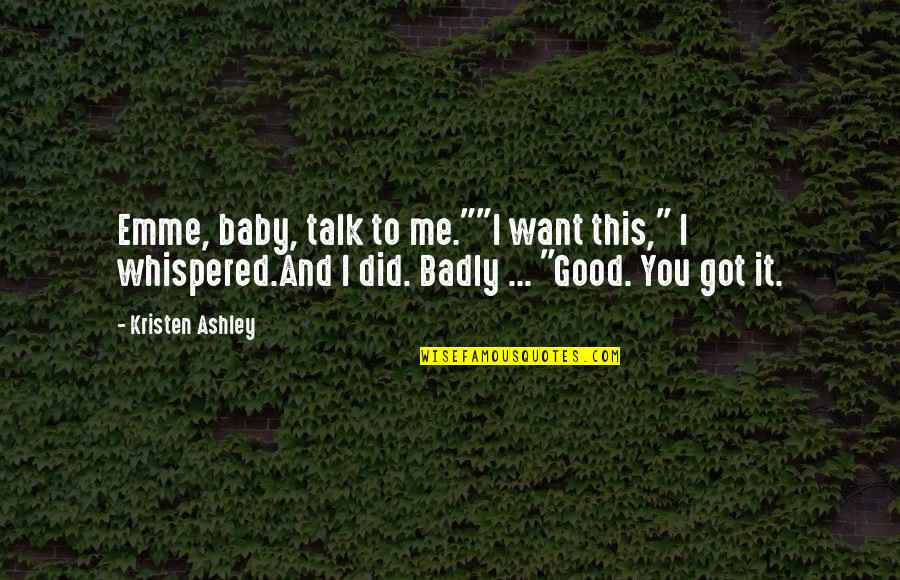 Baby You Got Me Quotes By Kristen Ashley: Emme, baby, talk to me.""I want this," I