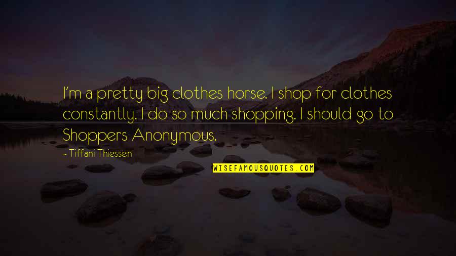 Baby You Got Me Quotes By Tiffani Thiessen: I'm a pretty big clothes horse. I shop