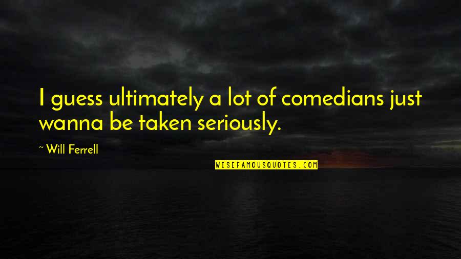 Baby You Look Beautiful Quotes By Will Ferrell: I guess ultimately a lot of comedians just