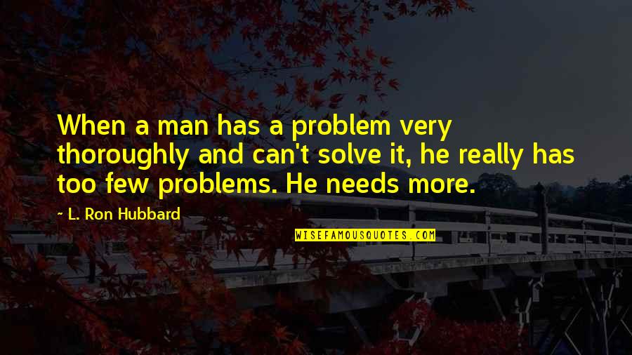 Baby You Mean Alot To Me Quotes By L. Ron Hubbard: When a man has a problem very thoroughly