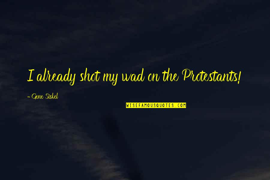 Baby You Stole My Heart Quotes By Gene Siskel: I already shot my wad on the Protestants!