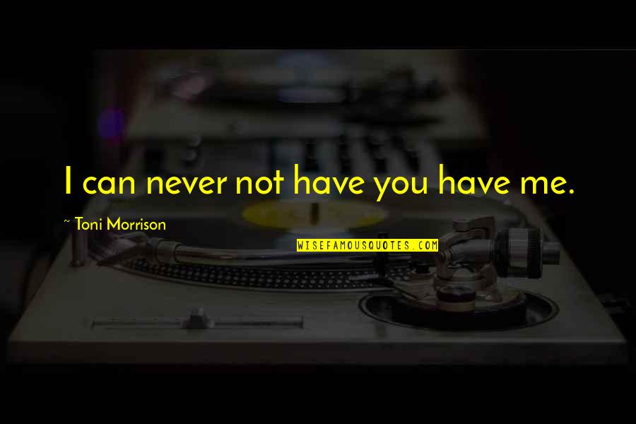 Baby Your Always On My Mind Quotes By Toni Morrison: I can never not have you have me. Baby Your Always On My Mind Quotes By Toni Morrison: I can never not have you have me.