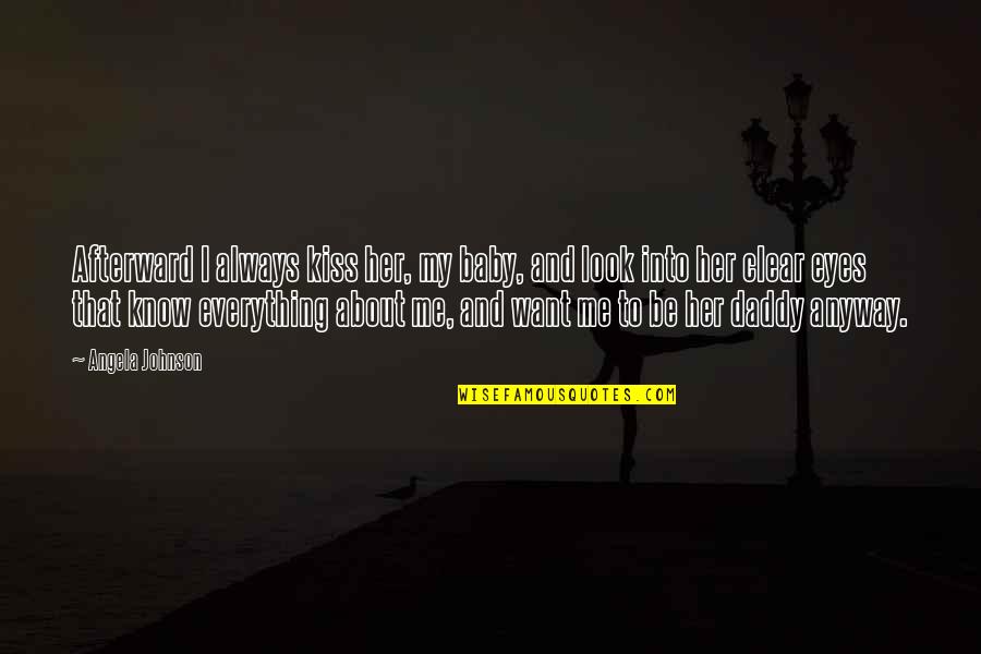 Baby Your My Everything Quotes By Angela Johnson: Afterward I always kiss her, my baby, and Baby Your My Everything Quotes By Angela Johnson: Afterward I always kiss her, my baby, and