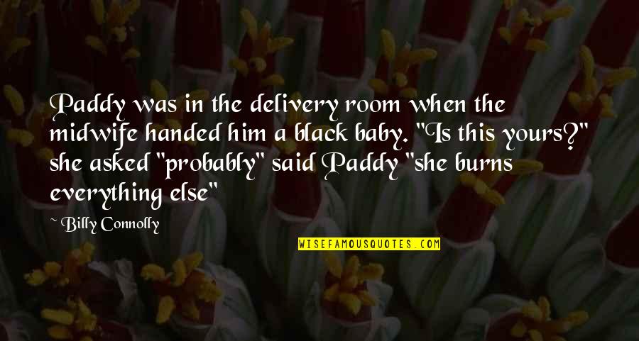 Baby Your My Everything Quotes By Billy Connolly: Paddy was in the delivery room when the Baby Your My Everything Quotes By Billy Connolly: Paddy was in the delivery room when the