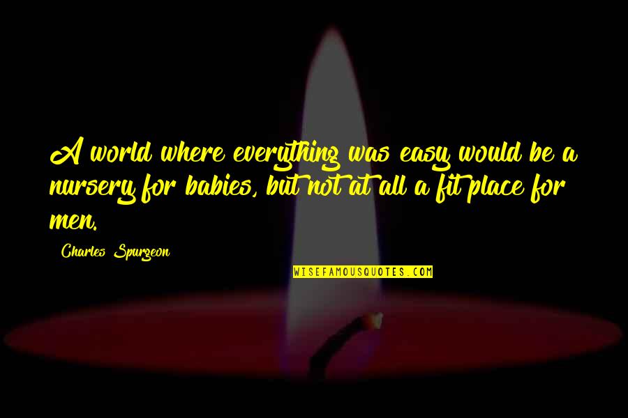 Baby Your My Everything Quotes By Charles Spurgeon: A world where everything was easy would be Baby Your My Everything Quotes By Charles Spurgeon: A world where everything was easy would be