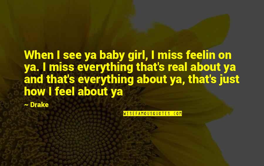 Baby Your My Everything Quotes By Drake: When I see ya baby girl, I miss Baby Your My Everything Quotes By Drake: When I see ya baby girl, I miss