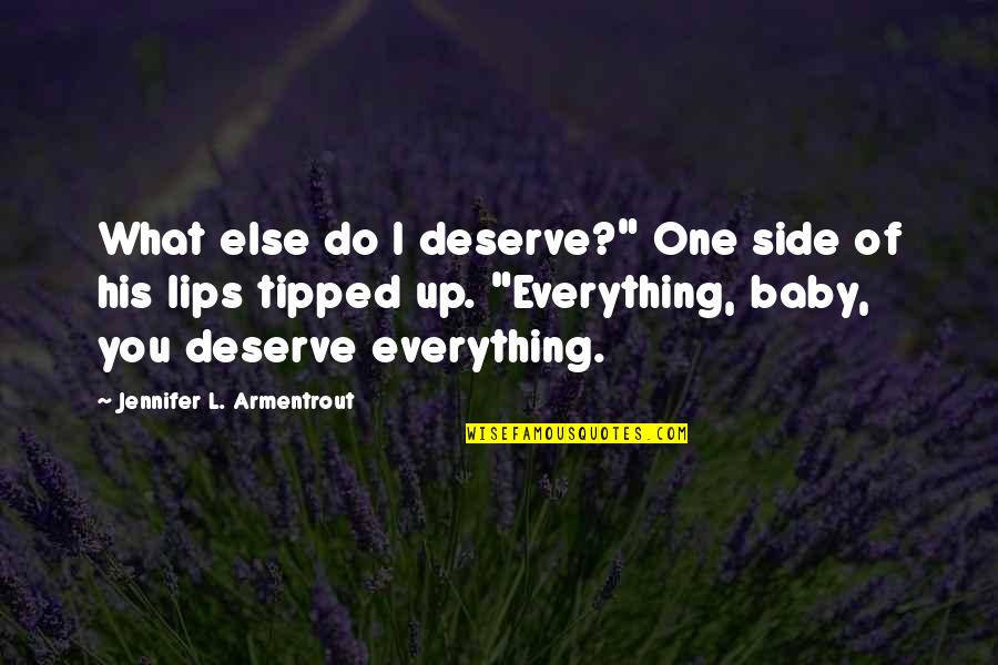 Baby Your My Everything Quotes By Jennifer L. Armentrout: What else do I deserve?" One side of Baby Your My Everything Quotes By Jennifer L. Armentrout: What else do I deserve?" One side of