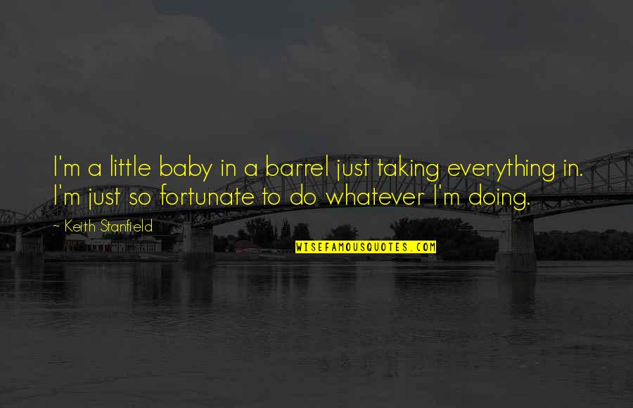 Baby Your My Everything Quotes By Keith Stanfield: I'm a little baby in a barrel just Baby Your My Everything Quotes By Keith Stanfield: I'm a little baby in a barrel just