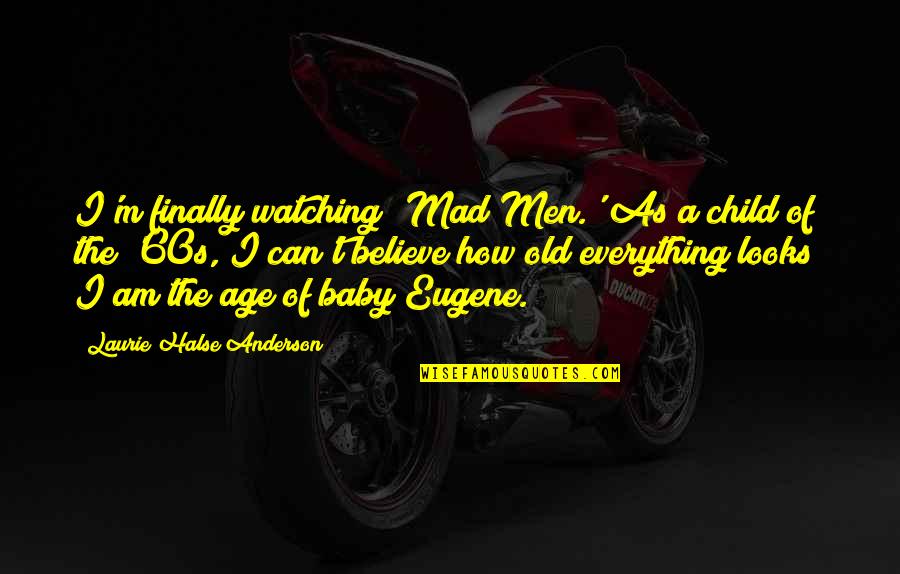 Baby Your My Everything Quotes By Laurie Halse Anderson: I'm finally watching 'Mad Men.' As a child Baby Your My Everything Quotes By Laurie Halse Anderson: I'm finally watching 'Mad Men.' As a child