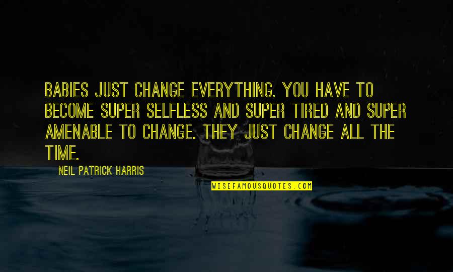 Baby Your My Everything Quotes By Neil Patrick Harris: Babies just change everything. You have to become Baby Your My Everything Quotes By Neil Patrick Harris: Babies just change everything. You have to become