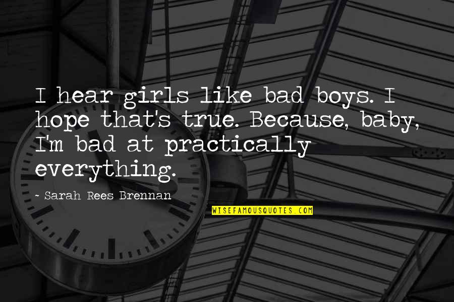 Baby Your My Everything Quotes By Sarah Rees Brennan: I hear girls like bad boys. I hope Baby Your My Everything Quotes By Sarah Rees Brennan: I hear girls like bad boys. I hope