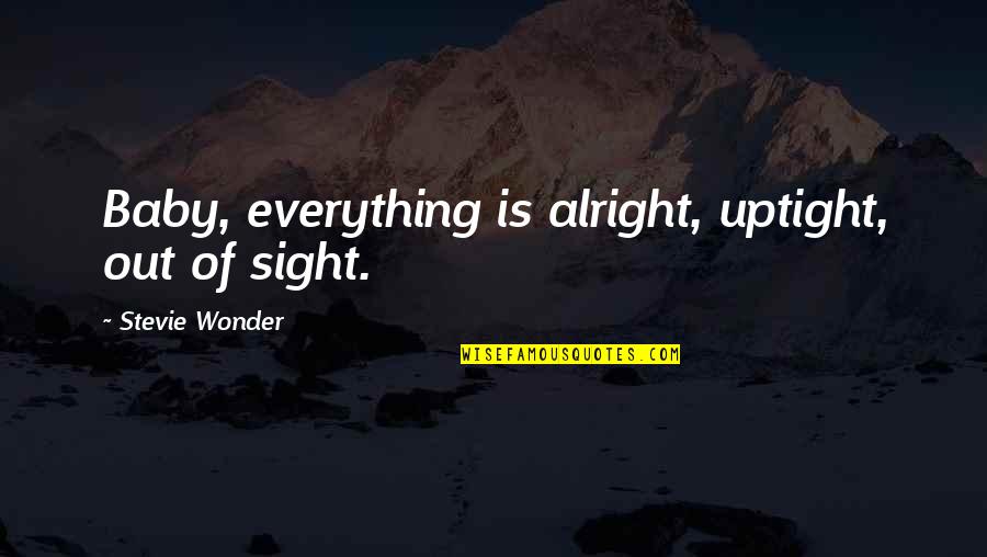 Baby Your My Everything Quotes By Stevie Wonder: Baby, everything is alright, uptight, out of sight. Baby Your My Everything Quotes By Stevie Wonder: Baby, everything is alright, uptight, out of sight.