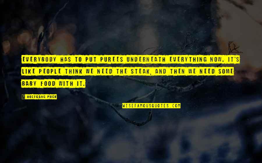 Baby Your My Everything Quotes By Wolfgang Puck: Everybody has to put purees underneath everything now. Baby Your My Everything Quotes By Wolfgang Puck: Everybody has to put purees underneath everything now.