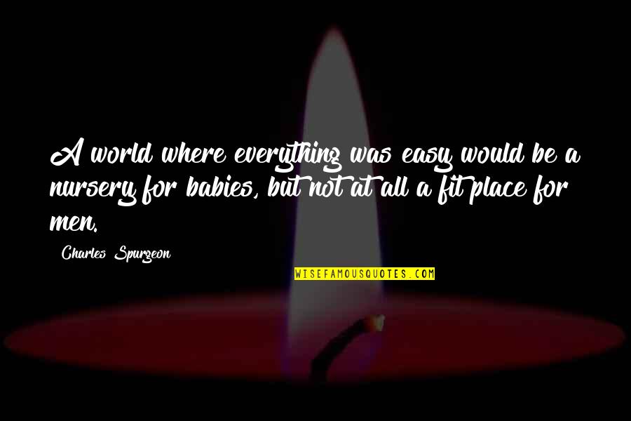Baby You're My Everything Quotes By Charles Spurgeon: A world where everything was easy would be