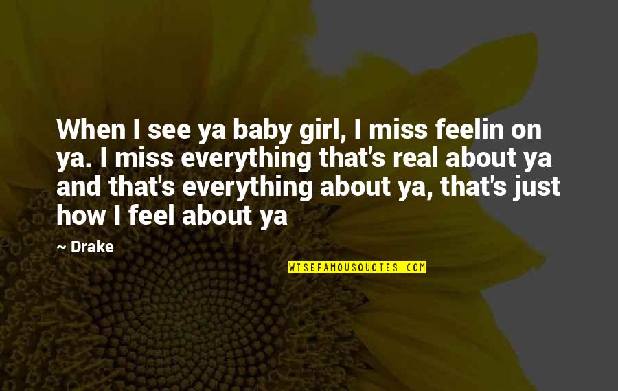 Baby You're My Everything Quotes By Drake: When I see ya baby girl, I miss