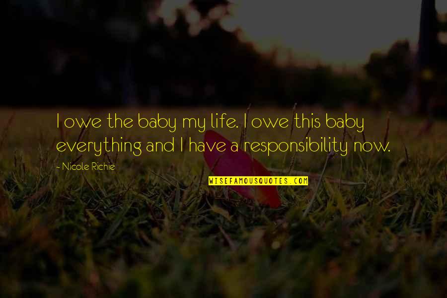 Baby You're My Everything Quotes By Nicole Richie: I owe the baby my life. I owe