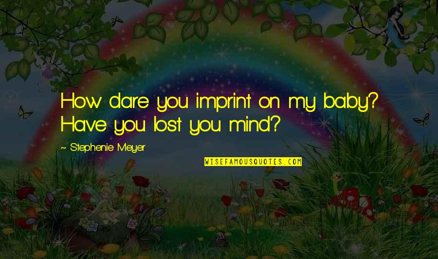 Baby You're On My Mind Quotes By Stephenie Meyer: How dare you imprint on my baby? Have