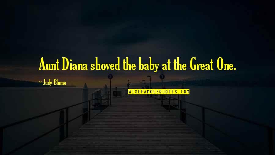 Baby You're The Only One Quotes By Judy Blume: Aunt Diana shoved the baby at the Great