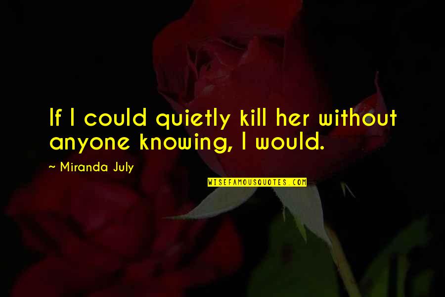Babying Quotes By Miranda July: If I could quietly kill her without anyone