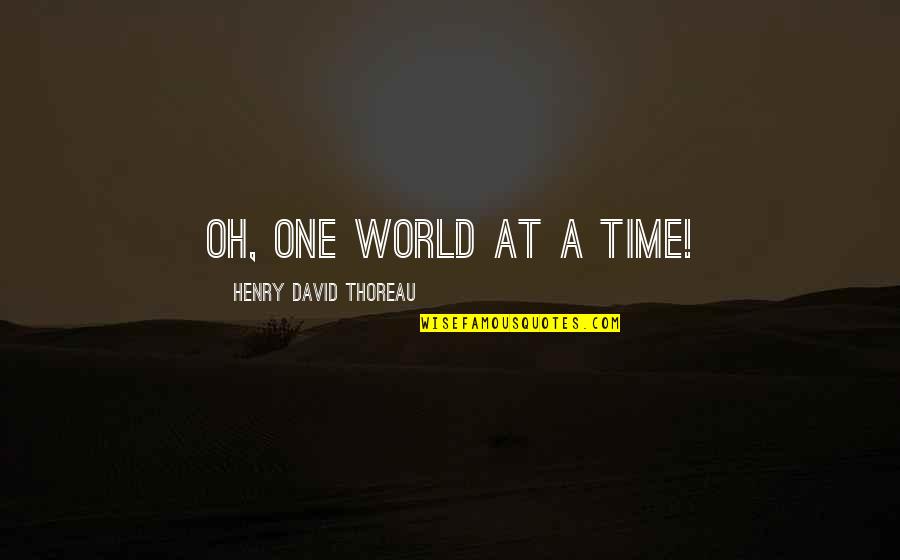 Babyish Quotes By Henry David Thoreau: Oh, one world at a time!