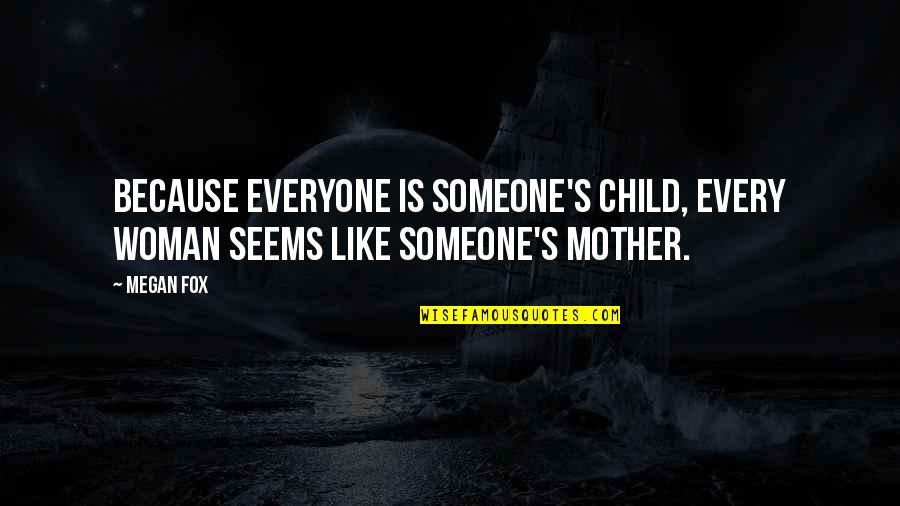 Babyish Quotes By Megan Fox: Because everyone is someone's child, every woman seems