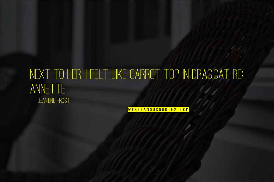 Babyish Toy Quotes By Jeaniene Frost: Next to her, I felt like Carrot Top Babyish Toy Quotes By Jeaniene Frost: Next to her, I felt like Carrot Top