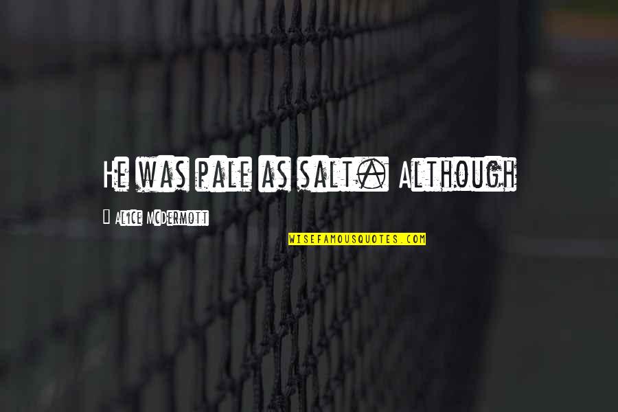 Babylon 5 Mind War Quotes By Alice McDermott: He was pale as salt. Although Babylon 5 Mind War Quotes By Alice McDermott: He was pale as salt. Although