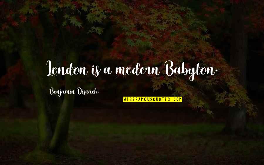 Babylon 5 Quotes By Benjamin Disraeli: London is a modern Babylon.
