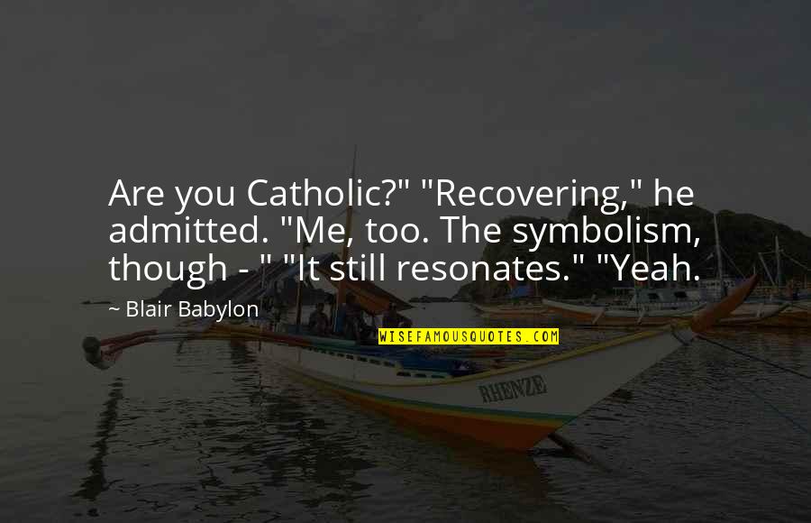 Babylon 5 Quotes By Blair Babylon: Are you Catholic?" "Recovering," he admitted. "Me, too.