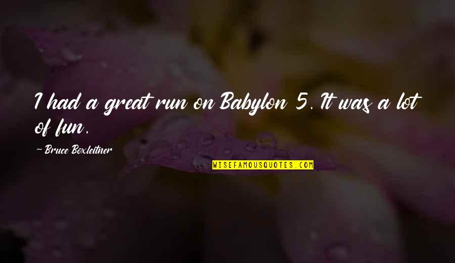 Babylon 5 Quotes By Bruce Boxleitner: I had a great run on Babylon 5.