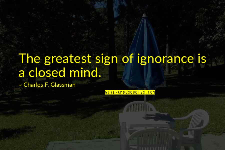 Babylon 5 Technomage Quotes By Charles F. Glassman: The greatest sign of ignorance is a closed