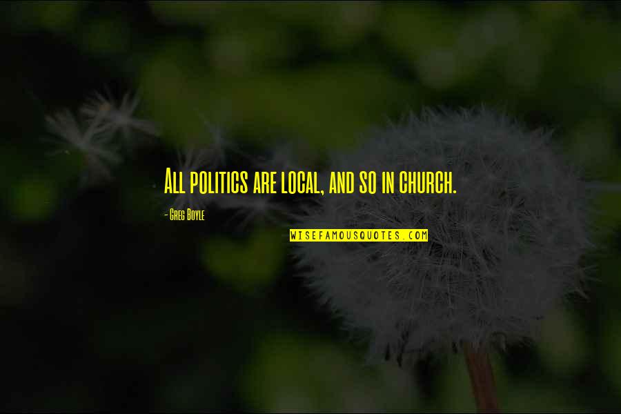 Babylon A.d. Memorable Quotes By Greg Boyle: All politics are local, and so in church.