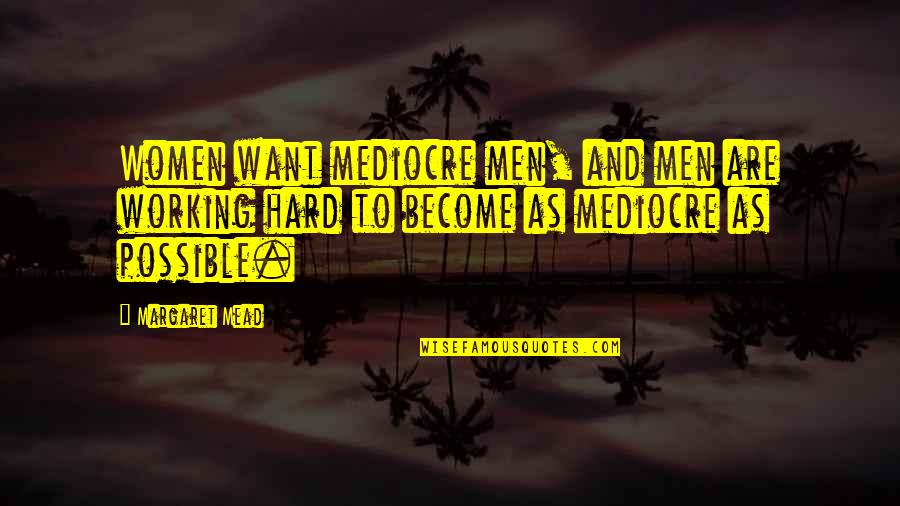 Babylonian Philosophy Quotes By Margaret Mead: Women want mediocre men, and men are working