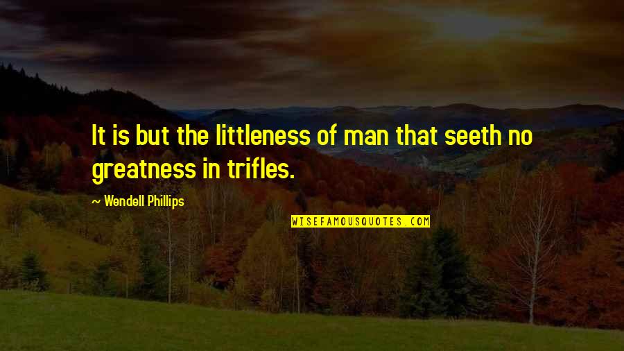 Babylonian Philosophy Quotes By Wendell Phillips: It is but the littleness of man that