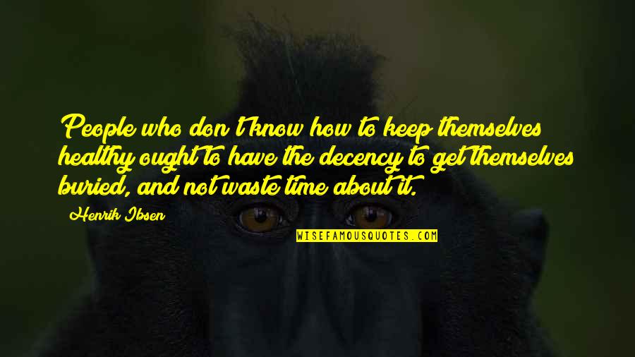 Babylonica Quotes By Henrik Ibsen: People who don't know how to keep themselves Babylonica Quotes By Henrik Ibsen: People who don't know how to keep themselves