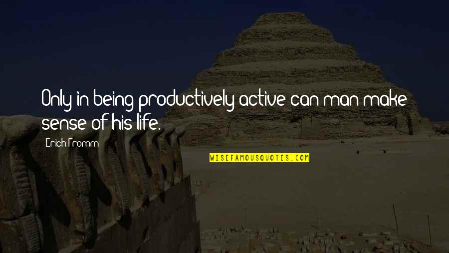 Babys Arrival Quotes By Erich Fromm: Only in being productively active can man make