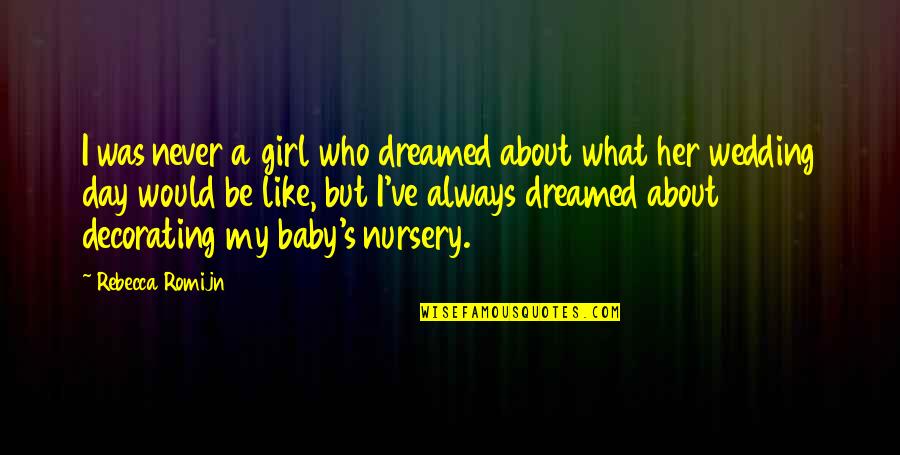 Baby's Day Out Quotes By Rebecca Romijn: I was never a girl who dreamed about Baby's Day Out Quotes By Rebecca Romijn: I was never a girl who dreamed about