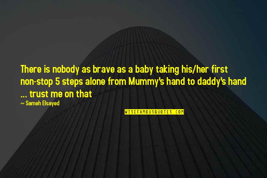 Baby's First Steps Quotes By Sameh Elsayed: There is nobody as brave as a baby